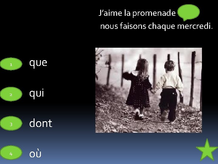 J’aime la promenade nous faisons chaque mercredi. 1 que 2 qui 3 dont 4