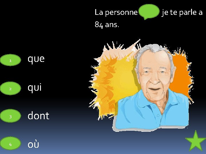 La personne 84 ans. 1 que 2 qui 3 dont 4 où je te