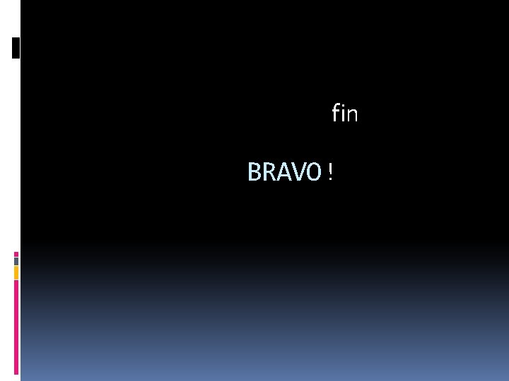 fin BRAVO ! 