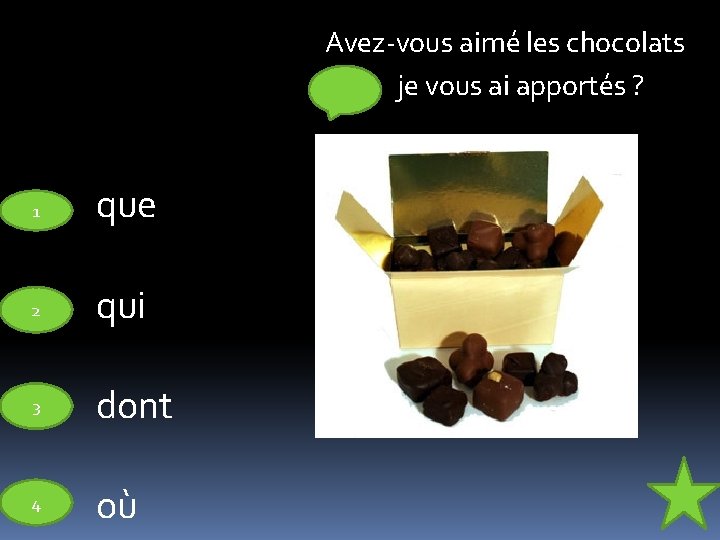 Avez-vous aimé les chocolats je vous ai apportés ? 1 que 2 qui 3