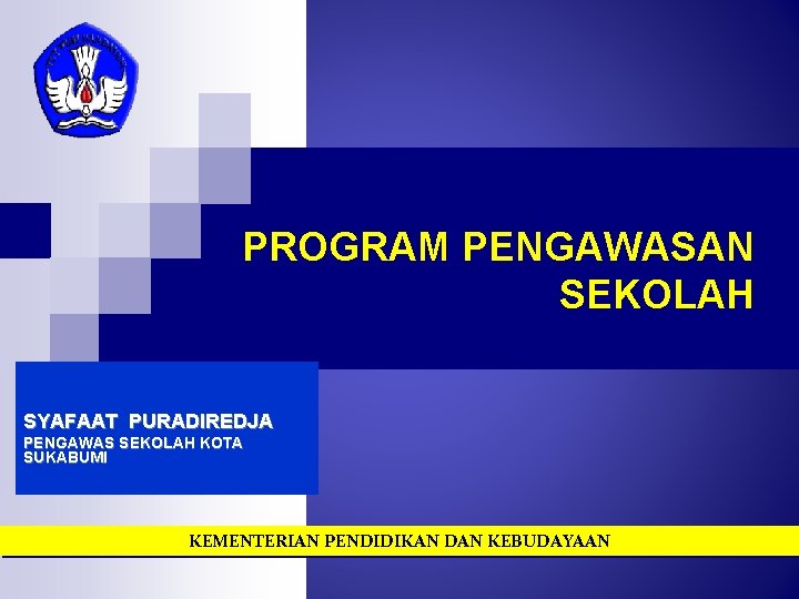 PROGRAM PENGAWASAN SEKOLAH SYAFAAT PURADIREDJA PENGAWAS SEKOLAH KOTA SUKABUMI KEMENTERIAN PENDIDIKAN DAN KEBUDAYAAN 