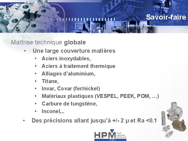 Savoir-faire Maîtrise technique globale • Une large couverture matières • • Aciers inoxydables, Aciers