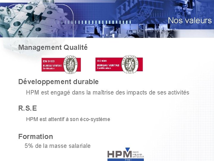 Nos valeurs Management Qualité Développement durable HPM est engagé dans la maîtrise des impacts