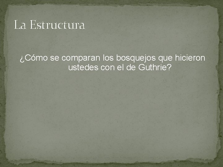 La Estructura ¿Cómo se comparan los bosquejos que hicieron ustedes con el de Guthrie?