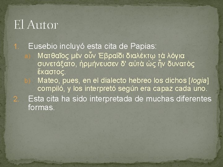 El Autor 1. Eusebio incluyó esta cita de Papias: Ματθαῖος μὲν οὖν Ἑβραΐδι διαλέκτῳ