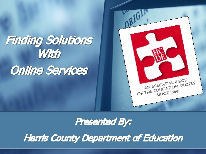 Finding Solutions With Online Services Presented By: Harris County Department of Education 