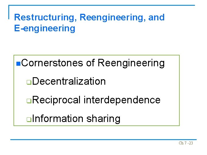 Restructuring, Reengineering, and E-engineering n. Cornerstones of Reengineering q Decentralization q Reciprocal interdependence q