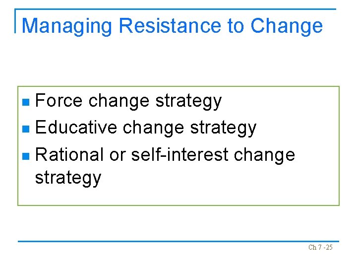 Managing Resistance to Change Force change strategy n Educative change strategy n Rational or