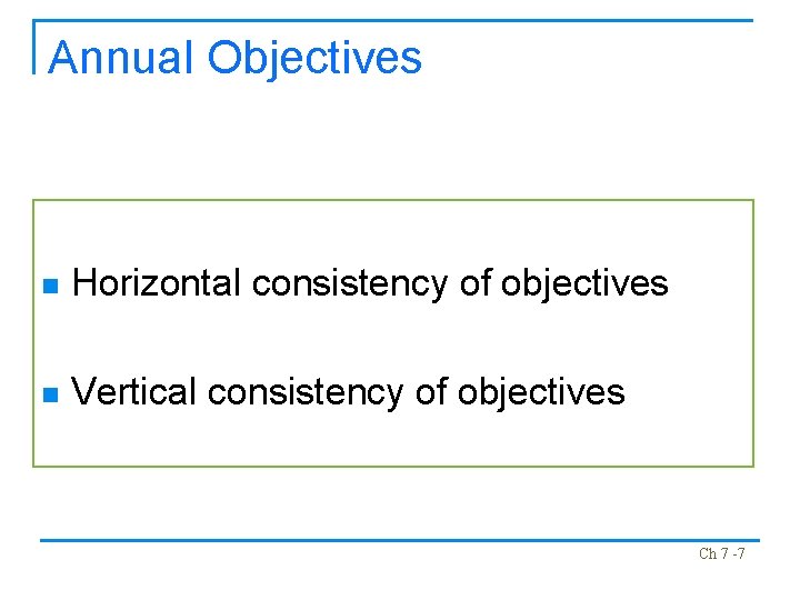 Annual Objectives n Horizontal consistency of objectives n Vertical consistency of objectives Ch 7