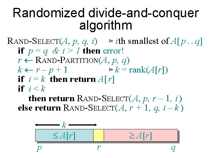 Randomized divide-and-conquer algorithm RAND-SELECT(A, p, q, i) ⊳ i th smallest of A[ p.