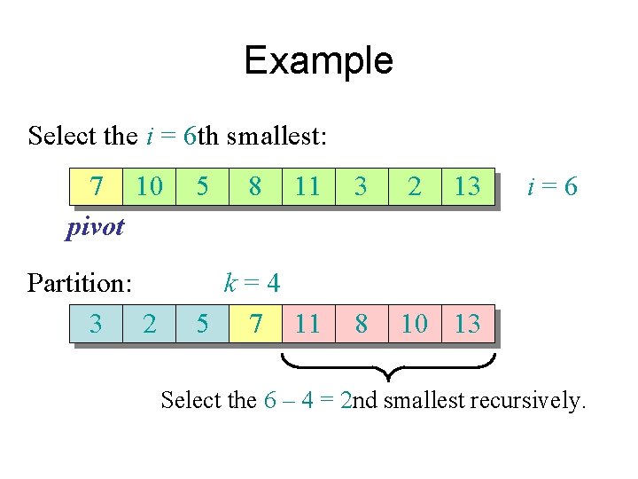 Example Select the i = 6 th smallest: 7 10 pivot Partition: 3 2