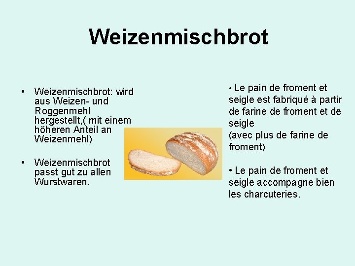 Weizenmischbrot • Weizenmischbrot: wird aus Weizen- und Roggenmehl hergestellt, ( mit einem höheren Anteil Weizenmischbrot • Weizenmischbrot: wird aus Weizen- und Roggenmehl hergestellt, ( mit einem höheren Anteil