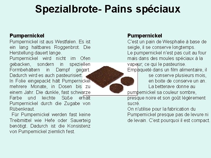 Spezialbrote- Pains spéciaux Pumpernickel ist aus Westfalen. Es ist ein lang haltbares Roggenbrot. Die Spezialbrote- Pains spéciaux Pumpernickel ist aus Westfalen. Es ist ein lang haltbares Roggenbrot. Die