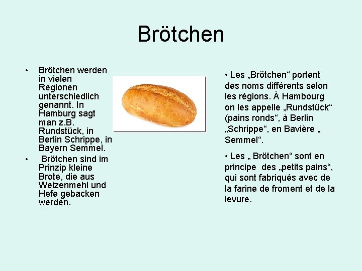 Brötchen • • Brötchen werden in vielen Regionen unterschiedlich genannt. In Hamburg sagt man