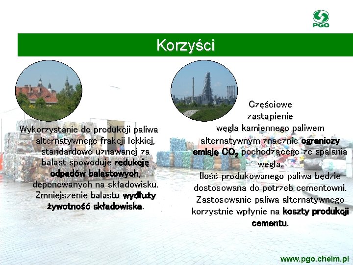 Korzyści Wykorzystanie do produkcji paliwa alternatywnego frakcji lekkiej, standardowo uznawanej za balast spowoduje redukcję