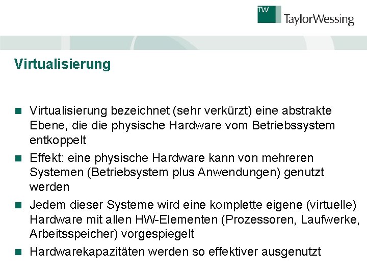 Virtualisierung bezeichnet (sehr verkürzt) eine abstrakte Ebene, die physische Hardware vom Betriebssystem entkoppelt n