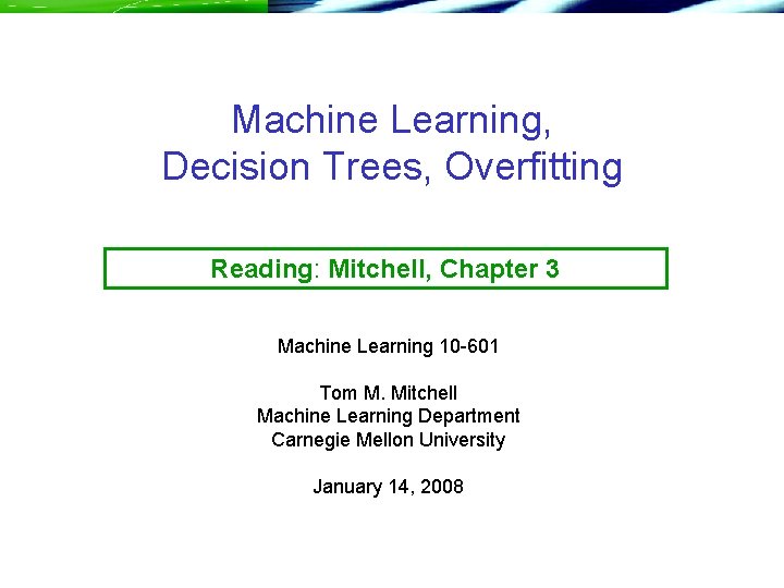 Machine Learning, Decision Trees, Overfitting Reading: Mitchell, Chapter 3 Machine Learning 10 -601 Tom