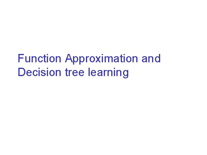 Function Approximation and Decision tree learning 