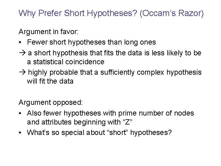 Why Prefer Short Hypotheses? (Occam’s Razor) Argument in favor: • Fewer short hypotheses than