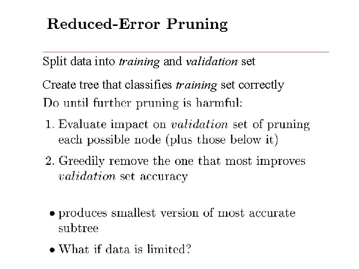 Split data into training and validation set Create tree that classifies training set correctly