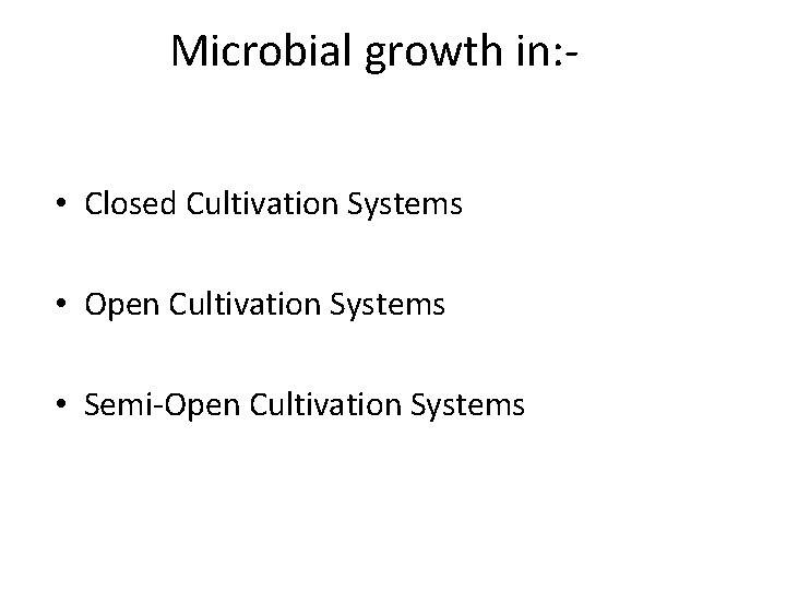 Microbial growth in: • Closed Cultivation Systems • Open Cultivation Systems • Semi-Open Cultivation
