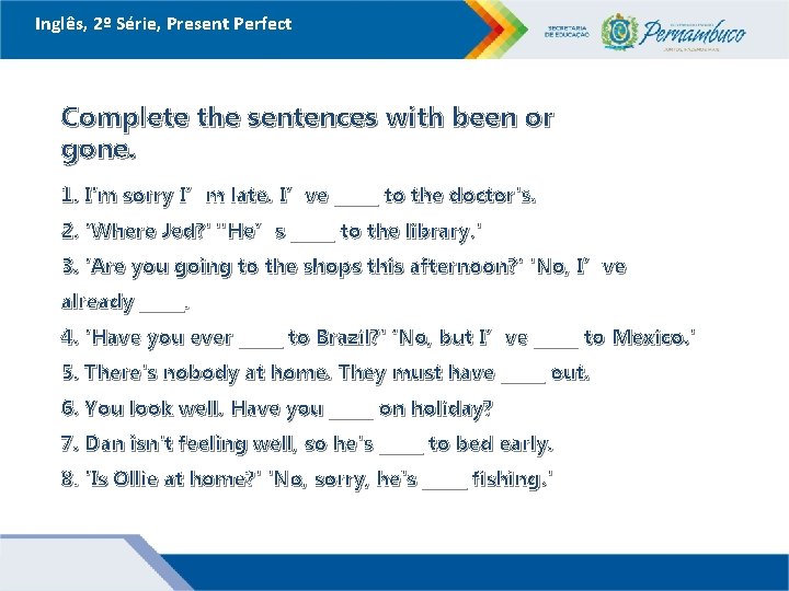 Inglês, 2º Série, Present Perfect Complete the sentences with been or gone. 1. I'm