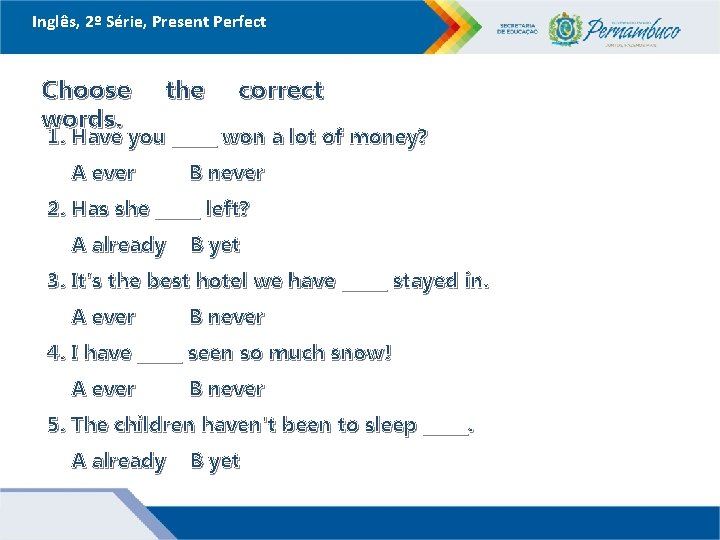 Inglês, 2º Série, Present Perfect Choose words. the correct 1. Have you _____ won