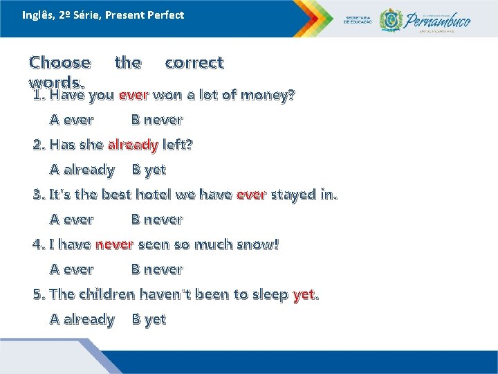 Inglês, 2º Série, Present Perfect Choose words. the correct 1. Have you ever won