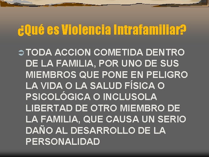 ¿Qué es Violencia Intrafamiliar? Ü TODA ACCION COMETIDA DENTRO DE LA FAMILIA, POR UNO