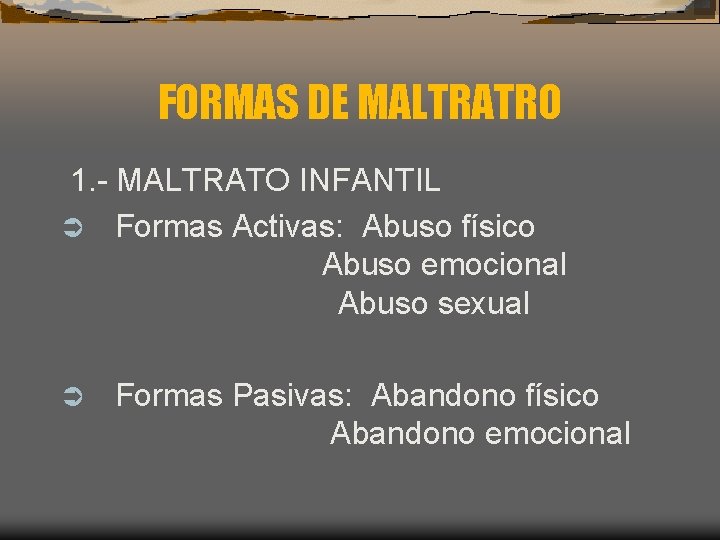 FORMAS DE MALTRATRO 1. - MALTRATO INFANTIL Ü Formas Activas: Abuso físico Abuso emocional