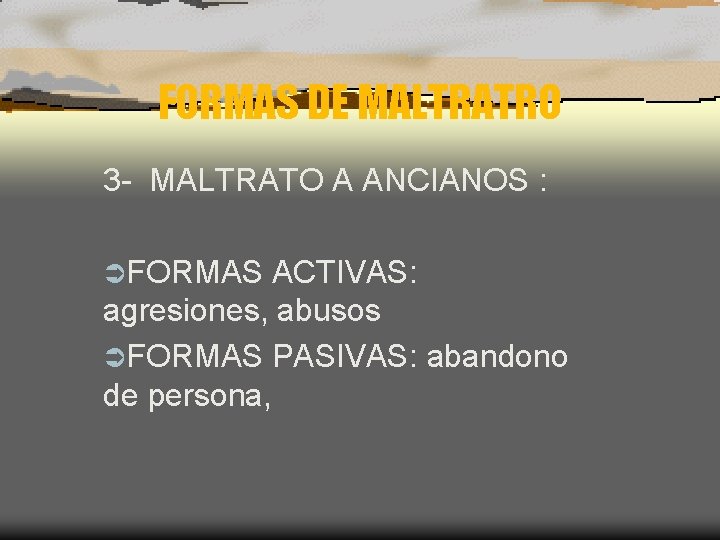 FORMAS DE MALTRATRO 3 - MALTRATO A ANCIANOS : ÜFORMAS ACTIVAS: agresiones, abusos ÜFORMAS