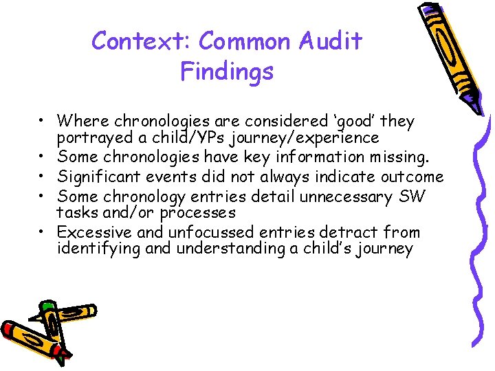 Context: Common Audit Findings • Where chronologies are considered ‘good’ they portrayed a child/YPs