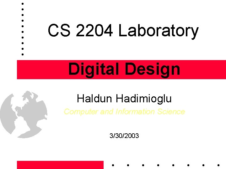 CS 2204 Laboratory Digital Design Haldun Hadimioglu Computer and Information Science 3/30/2003 Digital Design