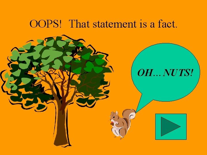 OOPS! That statement is a fact. OH…NUTS! 