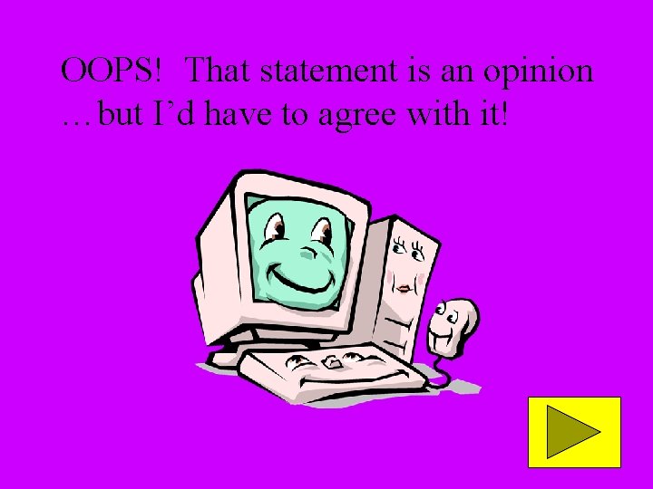 OOPS! That statement is an opinion …but I’d have to agree with it! 