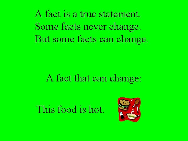 A fact is a true statement. Some facts never change. But some facts can