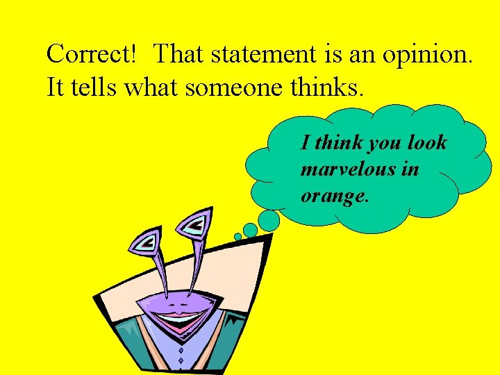 Correct! That statement is an opinion. It tells what someone thinks. I think you