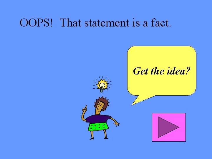 OOPS! That statement is a fact. Get the idea? 