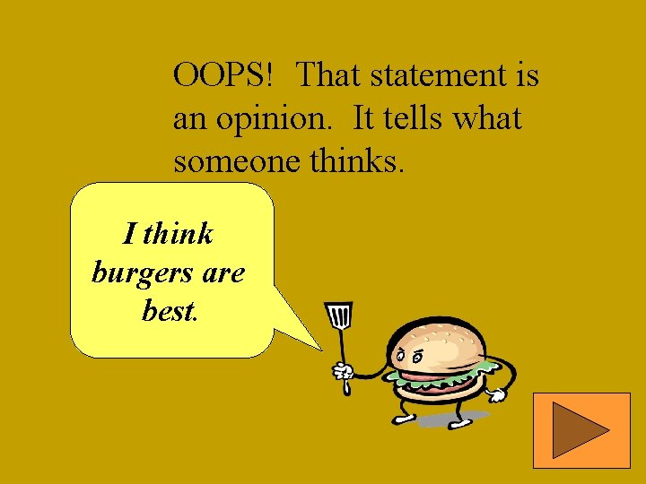 OOPS! That statement is an opinion. It tells what someone thinks. I think burgers