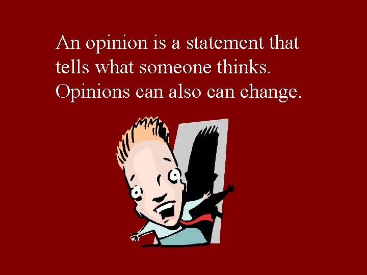 An opinion is a statement that tells what someone thinks. Opinions can also can