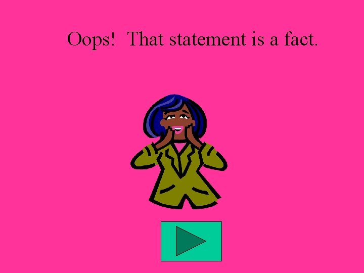 Oops! That statement is a fact. 