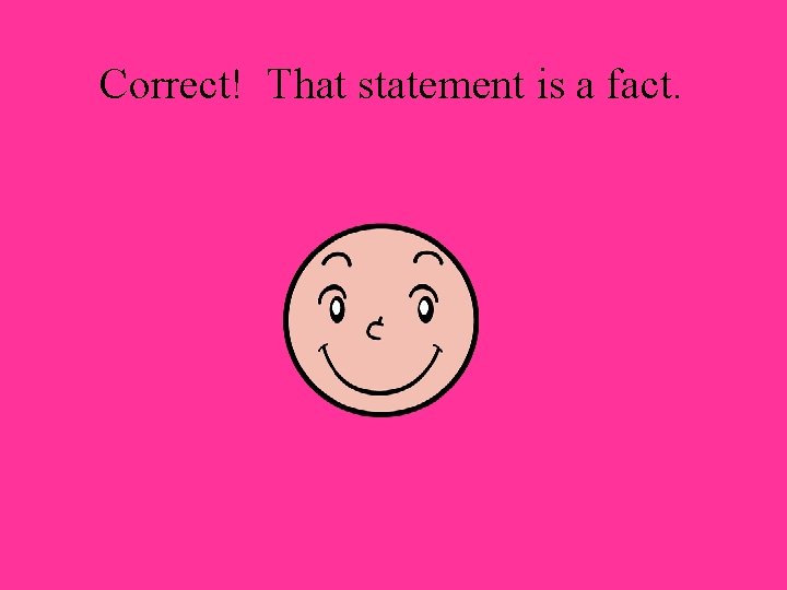 Correct! That statement is a fact. 