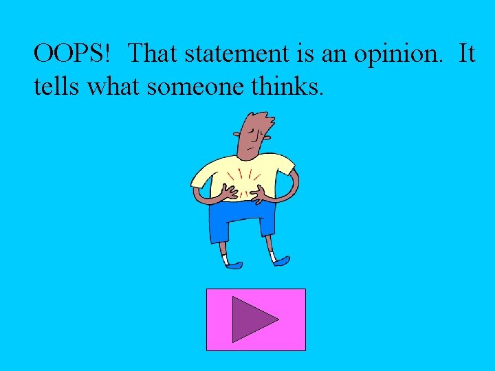 OOPS! That statement is an opinion. It tells what someone thinks. 