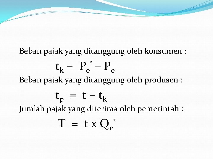 Beban pajak yang ditanggung oleh konsumen : t k = P e' – P Beban pajak yang ditanggung oleh konsumen : t k = P e' – P
