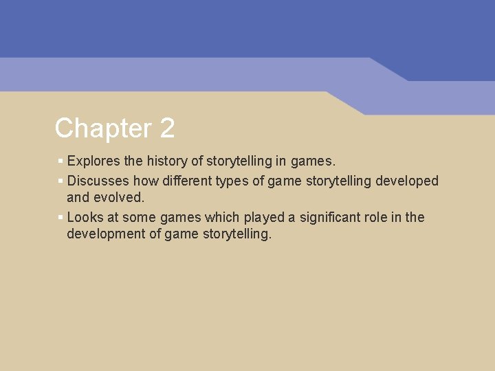 Chapter 2 § Explores the history of storytelling in games. § Discusses how different Chapter 2 § Explores the history of storytelling in games. § Discusses how different