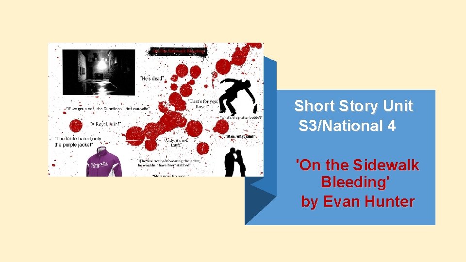 Short Story Unit S 3/National 4 'On the Sidewalk Bleeding' by Evan Hunter Short Story Unit S 3/National 4 'On the Sidewalk Bleeding' by Evan Hunter