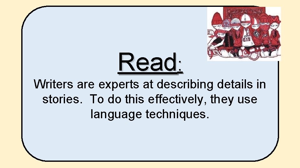 Read: Writers are experts at describing details in stories. To do this effectively, they Read: Writers are experts at describing details in stories. To do this effectively, they