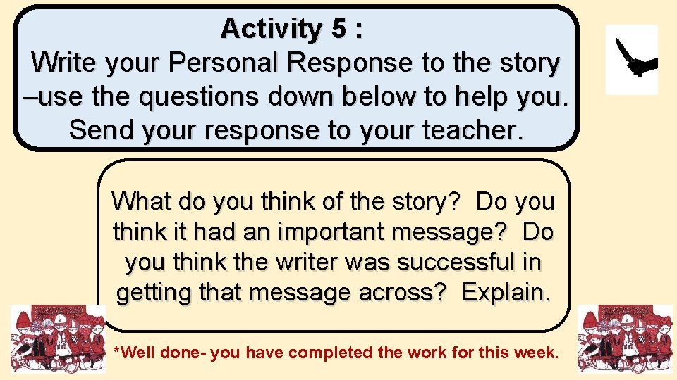 Activity 5 : Write your Personal Response to the story –use the questions down Activity 5 : Write your Personal Response to the story –use the questions down