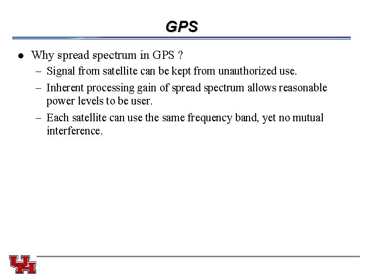 GPS l Why spread spectrum in GPS ? – Signal from satellite can be