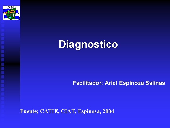 Diagnostico Facilitador: Ariel Espinoza Salinas Fuente; CATIE, CIAT, Espinoza, 2004 